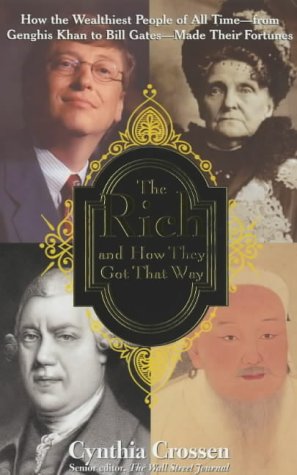 The Rich & How They Got That Way: How the Wealthiest People of All Times - from Genghis Khan to Bill Gates - Made their Fortunes