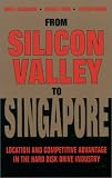 From Silicon Valley to Singapore: Location and Competitive Advantage in the Hard Disk Drive Industry (Stanford Business Books)