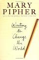 Writing to Change the World by Mary Pipher