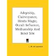 Adeptship, Clairvoyance, Hindu Magic, Occult Influence, Mediumship and Inner Site by L. W. De Laurence