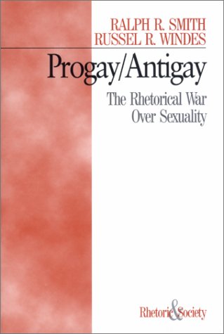Progay/Antigay: The Rhetorical War Over Sexuality (Rhetoric and Society)