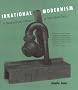 Irrational Modernism: A Neurasthenic History of New York Dada