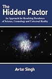cover of The Hidden Factor: An Approach for Resolving Paradoxes of Science, Cosmology and Universal Reality