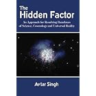 Click here to buy The Hidden Factor: An Approach for Resolving Paradoxes of Science, Cosmology and Universal Reality by  Avtar Singh.
