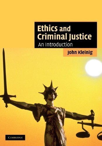 Ethics and Criminal Justice: An Introduction (Cambridge Applied Ethics) 1st (first) Edition by Kleinig, John published by Cambridge University Press (2008)