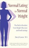 Normal Eating for Normal Weight: The Path to Freedom from Weight Obsession and Food Cravings