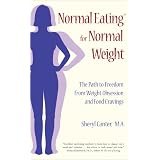Normal Eating for Normal Weight: The Path to Freedom from Weight Obsession and Food Cravings