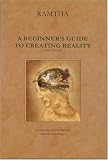 A Beginner's Guide to Creating Reality, Third Edition