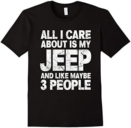 Men's All I Care About Is My Jeep And Like Maybe 3 People T-Shirt 2XL Black