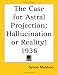The Case for Astral Projection: Hallucination or Reality! 1936