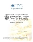 Japan Next Generation Wireless Mobile Network Market Overview 2008: Recent Trends in Mobile WiMAX, 3.9G and 4G Wireless