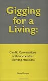 Gigging for a Living: Candid Conversations with Independent Working Musicians