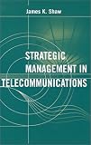 Strategic Management in Telecommunications (Artech House Telecommunications Library)