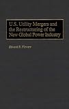 U.S. Utility Mergers and the Restructuring of the New Global Power Industry
