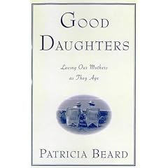 Good Daughters: Loving Our Mothers as They Age