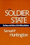 The Soldier and the State: The Theory and Politics of Civil-Military Relations (Belknap Press)