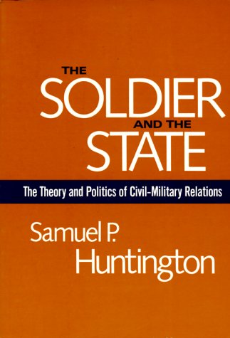 The Soldier and the State: The Theory and Politics of Civil-Military Relations (Belknap Press)
