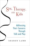 Sex, Therapy, and Kids: Addressing Their Concerns Through Talk and Play