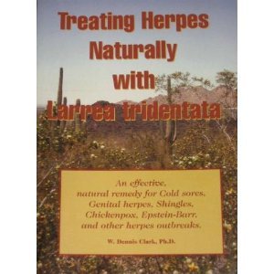 Treating Herpes Naturally With Larrea Tridentata: an Effective, Natural Remedy for Cold Sores, Genital Herpes, Shingles, Chickenpox, Epstein-Barr, and