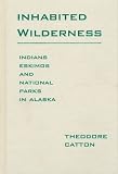 Inhabited Wilderness: Indians, Eskimos, and National Parks in Alaska (New American West Series)