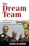 The Dream Team: The Rise and Fall of DreamWorks: Lessons from the New Hollywood