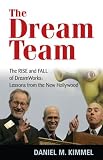 The Dream Team: The Rise and Fall of DreamWorks: Lessons from the New Hollywood