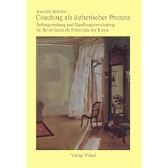 Coaching als �sthetischer Prozess: Selbstgestaltung und Handlungserweiterung im Beruf durch die Potenziale der Kunst