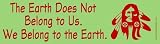 The Earth does not belong to us We belong to the Earth. Magnetic Bumper Sticker