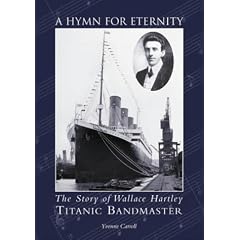 A Hymn for Eternity: The Story of Wallace Hartley, "Titanic" Bandmaster