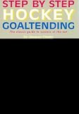  : Step by Step Hockey Goaltending: The Complete Illustrated Guide (Step By Step Sports)
