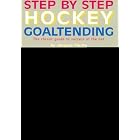 Step by Step Hockey Goaltending: The Complete Illustrated Guide (Step By Step Sports) by  Jacques Plante