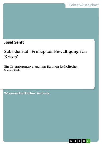 Subsidiarität - Prinzip zur Bewältigung von Krisen?: Ein Orientierungsversuch im Rahmen katholischer Sozialethik (German Edition)