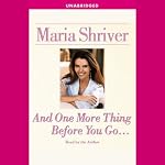 And One More Thing Before You Go... | Maria Shriver