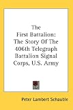 The First Battalion: The Story of the 406th Telegraph Battalion Signal Corps, U.S. Army