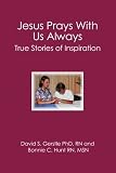 Jesus Prays With Us Always: True Stories of Inspiration
