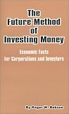The Future Method of Investing Money: Economic Facts for Corporations and Investors