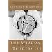 The Wisdom of Tenderness : What Happens When God's Fierce Mercy Transforms Our Lives