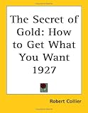 The Secret of Gold: How to Get What You Want 1927