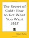 The Secret of Gold: How to Get What You Want 1927
