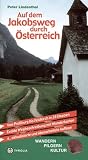  : Auf dem Jakobsweg durch &Ouml;sterreich: Von Pre&szlig;burg bis Feldkirch in 28 Etappen. Exakte Wegbeschreibung mit Wanderkarten