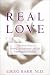Real Love : The Truth About Finding Unconditional Love and Fulfilling Relationships