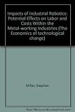 Impacts of industrial robotics : potential effects on labour and costs within the metalworking industries
