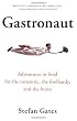 Gastronaut: Adventures in Food for the Romantic, the Foolhardy, and the Brave