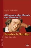 "Was macht den Mensch zum Menschen?": Friedrich Schiller - Eine Biografie - Manfred Mai
