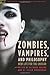 Zombies, Vampires, and Philosophy: New Life for the Undead (Popular Culture and Philosophy, 49)