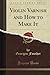 Violin Varnish and How to Make It (Classic Reprint)