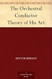 The Orchestral Conductor Theory of His Art