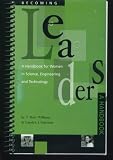 Becoming Leaders, a Handbook for Women in Science, Engineering and Technology Becoming Leaders, a Handbook for Women in Science, Engineering and Technology