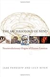 The Archaeology of Mind: Neuroevolutionary Origins of Human Emotion: Neuroevolutionary Origins of Human Emotions (Norton Series on Interpersonal Neurobiology)