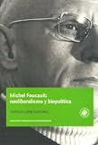 MICHEL FOUCAULT NEOLIBERALISMO Y BIOPOLITICA